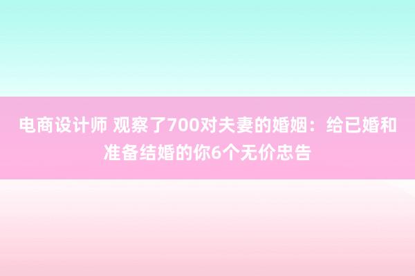 电商设计师 观察了700对夫妻的婚姻：给已婚和准备结婚的你6个无价忠告